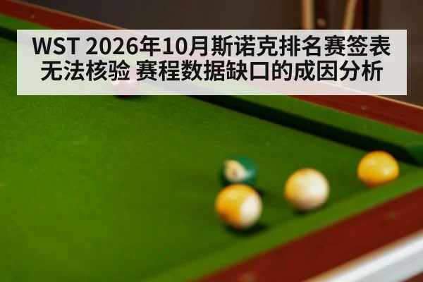 WST 2026年10月斯诺克排名赛签表无法核验 赛程数据缺口的成因分析